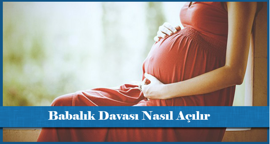 Babalık Davası Nasıl Açılır?