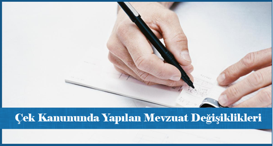 Çek Kanununda Yapılan Mevzuat Değişiklikleri