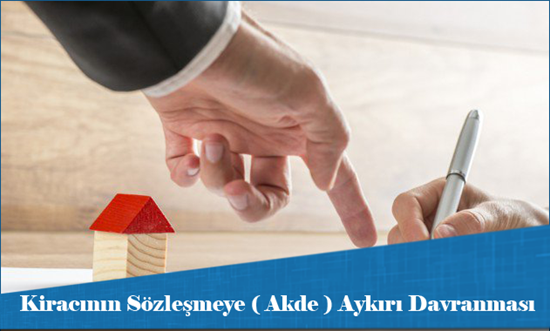Kiracının Sözleşmeye ( Akde ) Aykırı Davranması